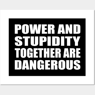 Power and stupidity together are dangerous Posters and Art